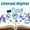 Pentingnya Literasi Digital di Era Internet: Pengertian, Manfaat, dan Tantangannya